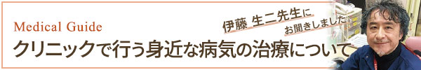 クリニックで行う身近な病気の治療について 伊藤 生二先生にお聞きしました。